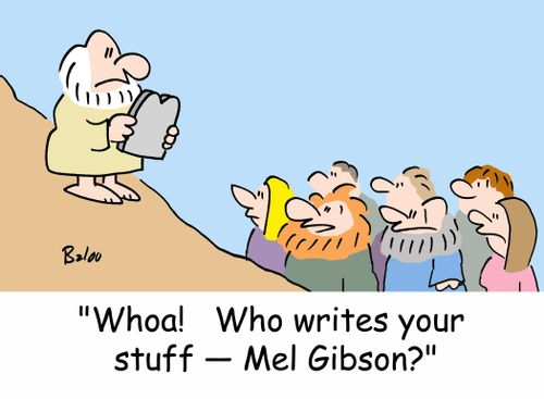 'Whoa!  Who writes your stuff -- Mel Gibson?'