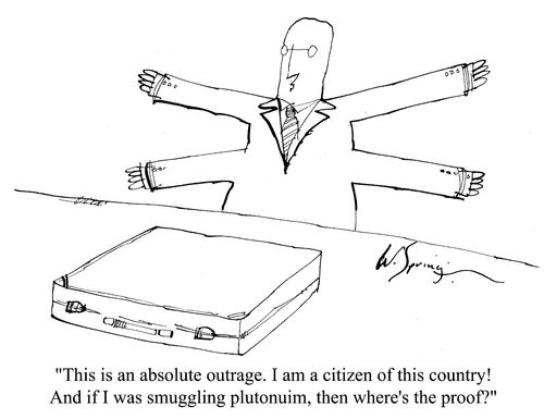 'This is an absolute outrage. I am a citizen of this country! And if I was smuggling plutonium, then where's the proof?'