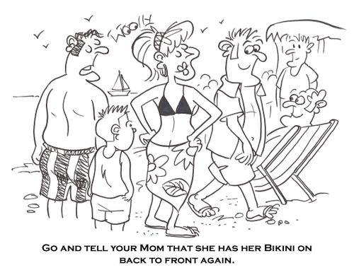 'Go and tell your Mom that she has her Bikini on back to front again.'
