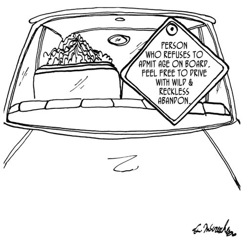 Person who refuses to admit age on board. Feel free to drive with wild and reckless abandon.