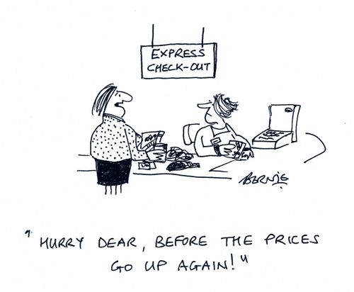 'Hurry dear, before the prices go up again!'