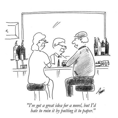 'I've got a great idea for a novel, but I'd hate to ruin it by putting it to paper.'