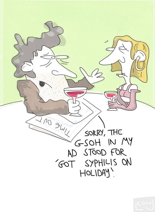 'Sorry, the GSOH in my ad stood for 'Got Syphilis On Holiday'.'