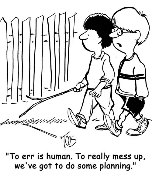'To err is human. To really mess up, we've got to do some planning.'