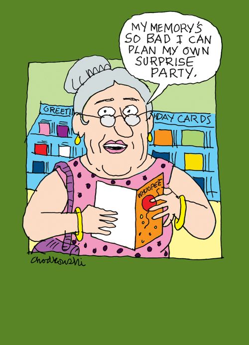 "My memory's so bad I can plan my own surprise party."