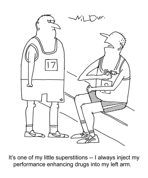 'It's one of my little superstitions, I always inject performance enhancing drugs into my left arm.'