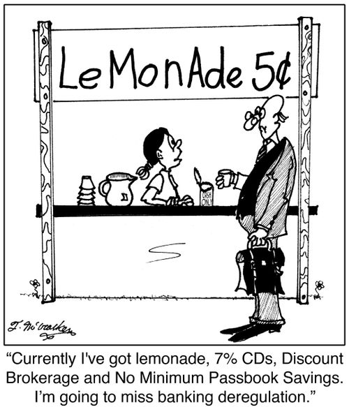 'Currently I've got lemonade, 7% CDs, Discount Brokerage and No Minimum Passbook Savings. I'm going to miss banking deregulation.'