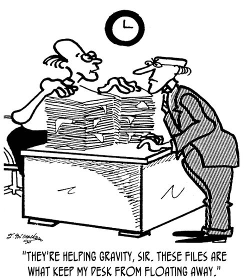 'They're helping gravity, sir. These files are what keep my desk from floating away.'