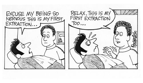 'Excuse me being so nervous, this is my first extraction.'  'Relax. This is my first extraction too.'