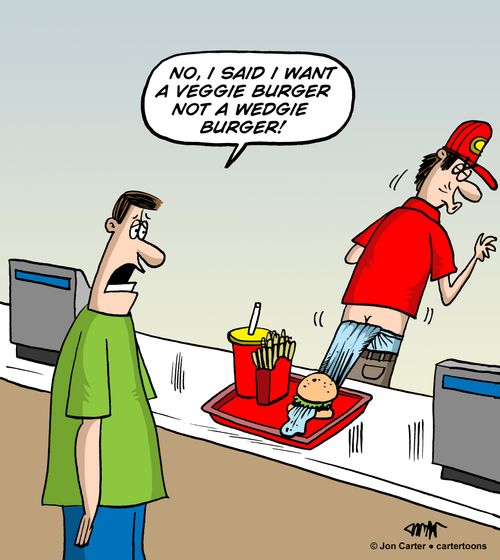 "No, I said I want a veggie burger not a wedgie burger!"