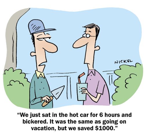"We just sat in the hot car for six hours and bickered. It was the same as going on vacation, but we saved $1,000."