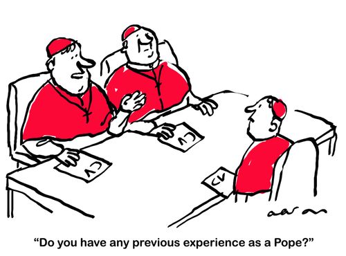 'Do you have any previous experience as a Pope?'