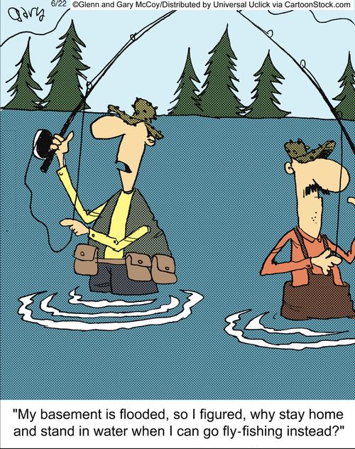 'My basement is flooded, so I figure, why stay home and stand in water when I can go fly fishing instead?'