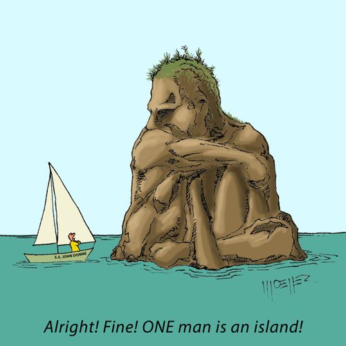 "Alright! Fine! ONE man is an island!"