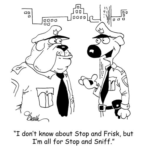 "I don't know about Stop and Frisk, but I'm all for Stop and Sniff."