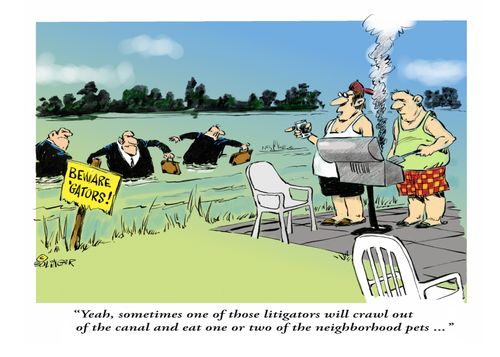 "Yeah, sometimes one of those litigators will crawl out of the canal and eat one or two of the neighborhood pets."