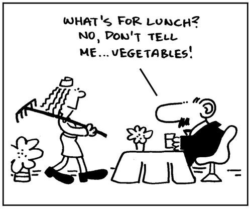 'What's for lunch? No, don't tell me, vegetables.'