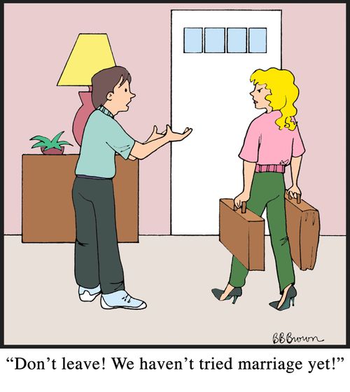 "Don't leave! We haven't tried marriage yet!"
