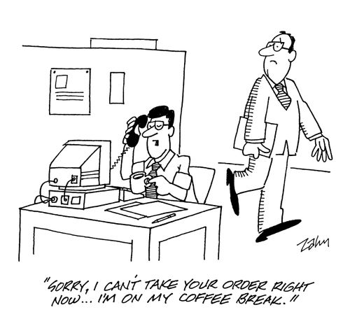 'Sorry, I can't take your order right now...I'm on my coffee break.'
