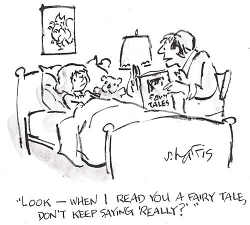 'Look - when I read you a fairy tale, don't keep saying 'Really?' '