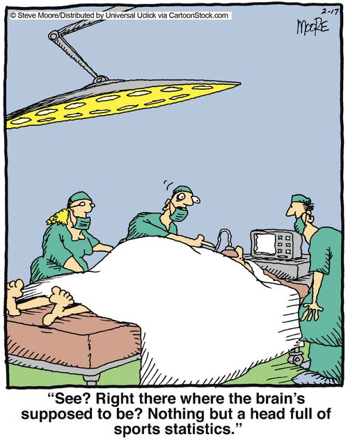 'See? Right there where the brain's supposed to be? Nothing but a head full of sports statistics.'