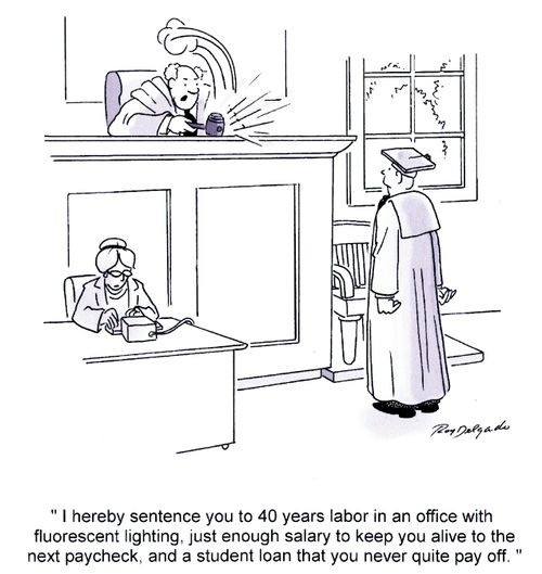 'I hereby sentence you to 40 years labor in an office with fluorescent lighting, just enough salary to keep you alive...'