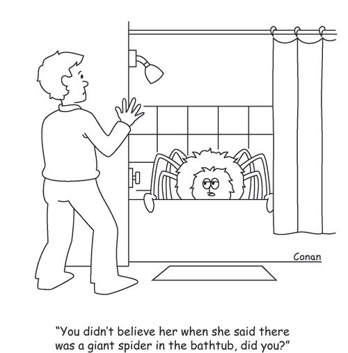 "You didn't believe her when she said there was a giant spider in the bathtub, did you?"