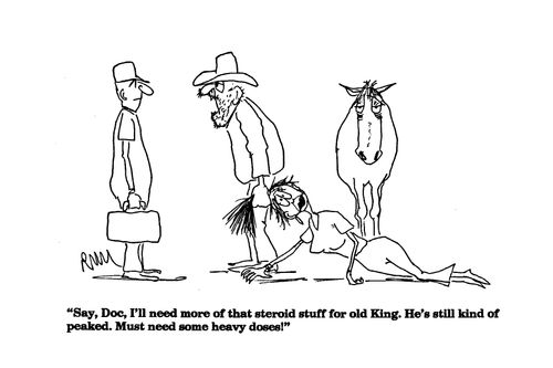 'Say, Doc, I'll need more of that steroid stuff for old King. He's still kind of peaked. Must need some heavy doses."