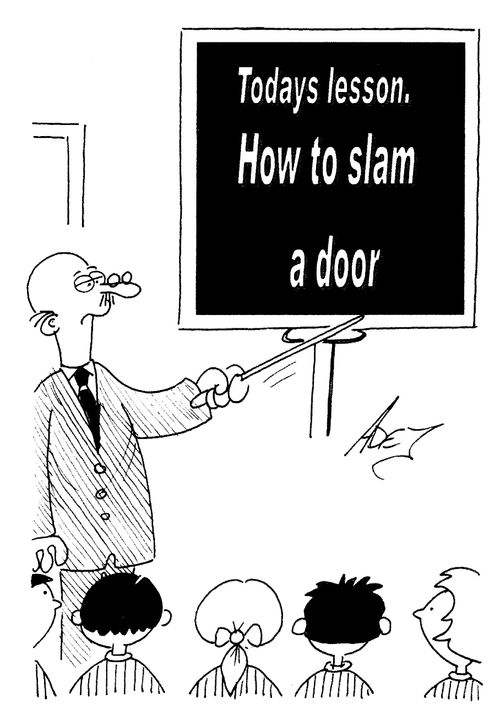 'Today's lesson - how to slam a door.'