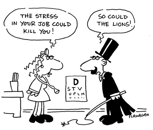 The stress in your job could kill you! So could the lions!