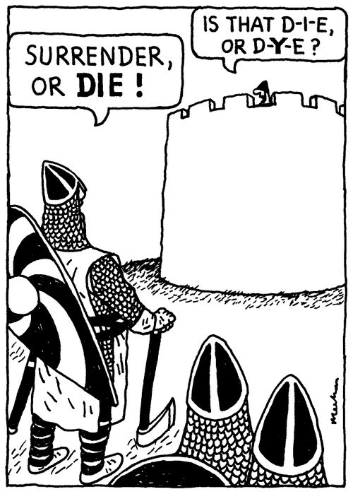 'Surrender, or DIE!' 'Is that D-I-E, or D-Y-E?'