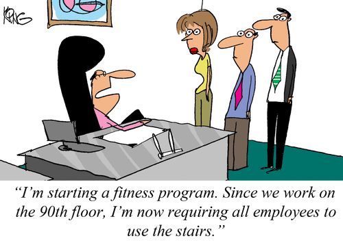"I'm starting a fitness program. Since we work on the 90th floor, I'm nor requiring all employees o use the stairs."