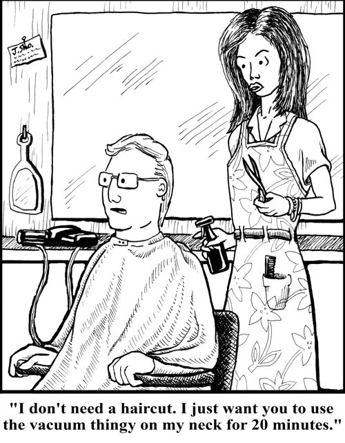 'I don't need a haircut. I just want you to use the vacuum thingy on my neck for 20 minutes.'
