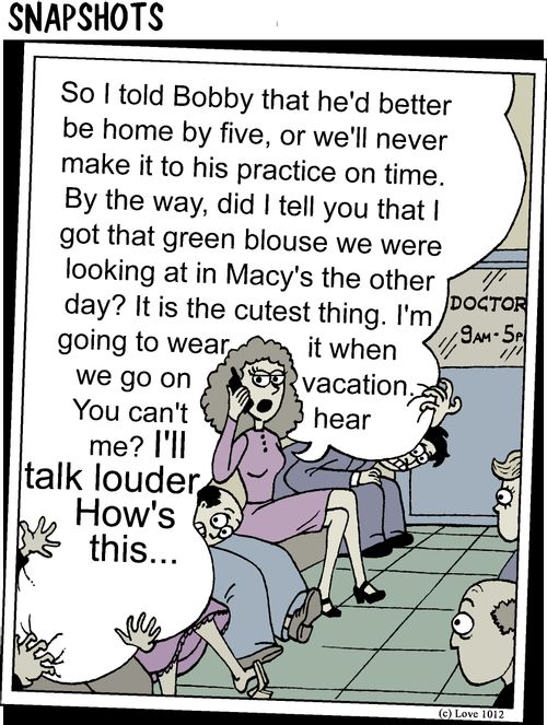 "So I told Bobby that he's better be home by five, or we'll never make it to his practice on time. By the way, did I tell you that green blouse we were looking at in Mac'y the day?"