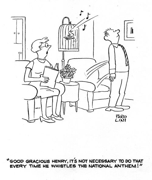 'Good gracious Henry, it's not necessary to that every time he whistles the national anthem!'