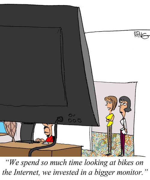 'We spend so much time looking at bikes on the Internet, we invested in a bigger monitor.'