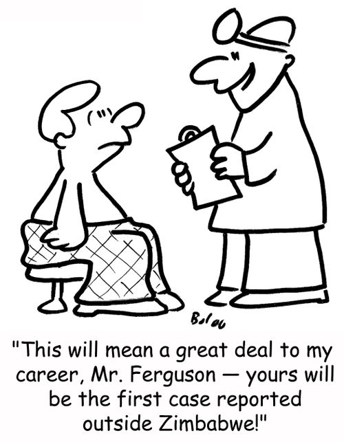 'This will mean a great deal to my career, Mr. Ferguson -- yours will be the first case reported outside Zimbabwe!'