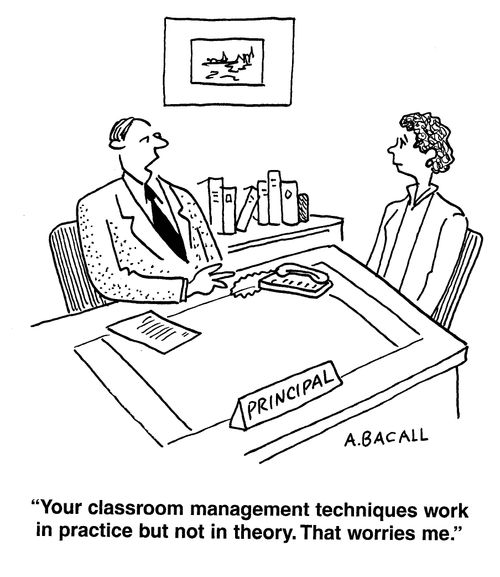 'Your classroom management techniques work in practice but not in theory. That worries me.'