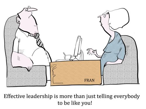 "Effective leadership is more than just telling everybody to be like you!"