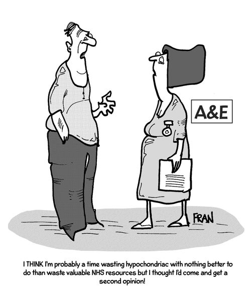 "I think I'm probably a time wasting hypochondriac with nothing better to do than waste valuable NHS resources but I thought I'd come and get a second opinion!"