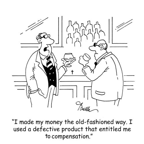 'I made my money the old-fashioned way. I used a defective product that entitled me to compensation.'