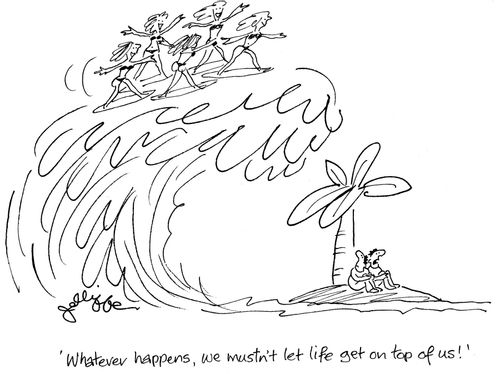 'Whatever happens, we mustn't let life get on top of us!'