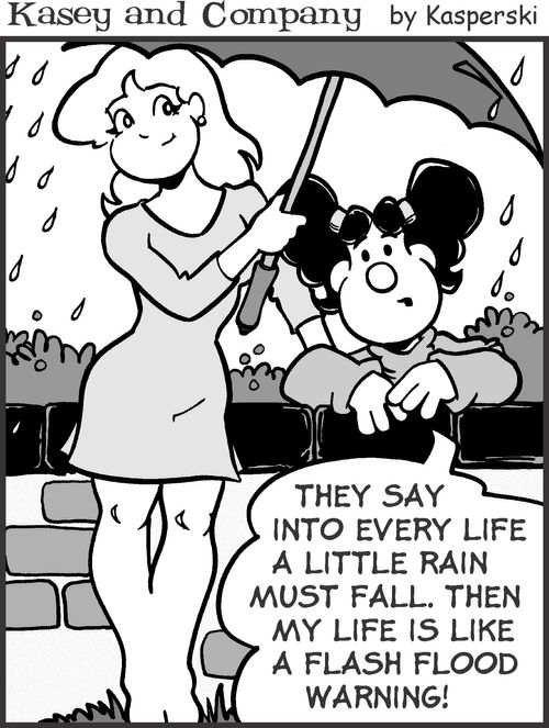 'They say into every life a little rain must fall. Then my life is like a flash flood warning!'