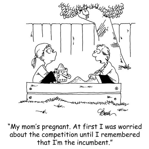 'My mom's pregnant. At first I was worried about the competition until I remembered that I was the incumbent.'