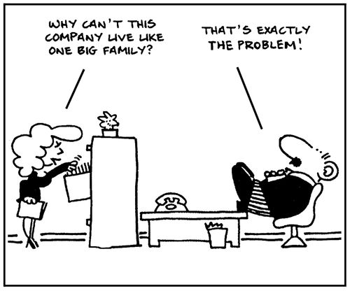 'Why can't this company live like one big family?' - 'That's exactly the problem.'