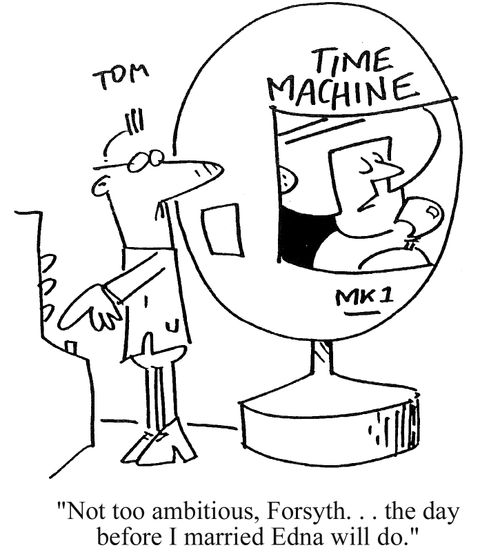'Not too ambitious, Forsyth, the day before I married Edna will do.'