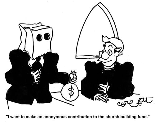 'I want to make an anonymous contributiuon to the church building fund.'   