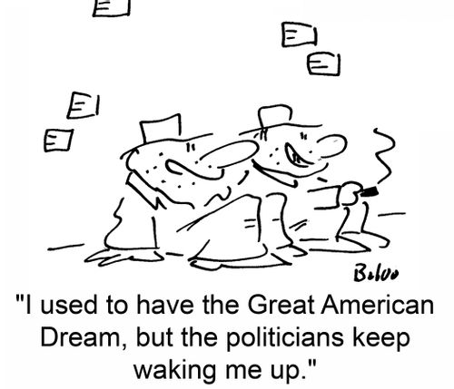 'I used to have the Great American Dream, but the politicians keep waking me up.'