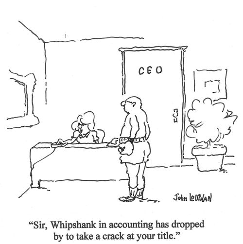 'Sir, Whipshank in accounting has dropped by to take a crack at your title.'
