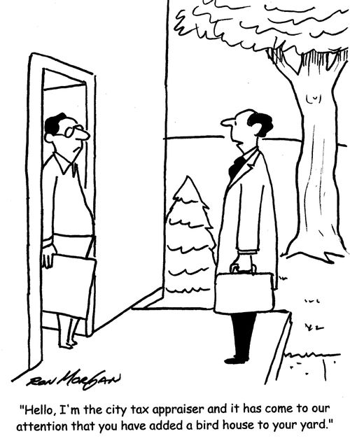'Hello, I'm the city tax appraiser and it has come to our attention that you have added a bird house to your yard.'